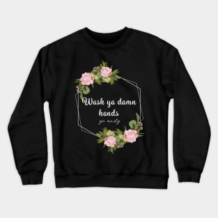 Wash Ya Damn Hands, Ya Nasty Crewneck Sweatshirt